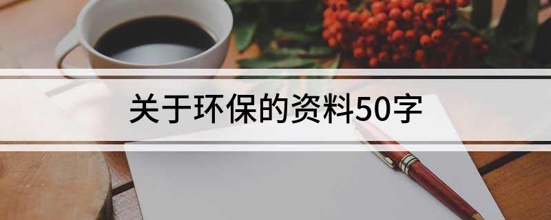 bob电竞关于环保的资料50字(图1)